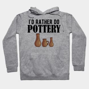 Pottery - I'd rather do pottery Hoodie